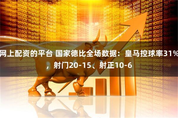 网上配资的平台 国家德比全场数据：皇马控球率31%，射门20-15、射正10-6