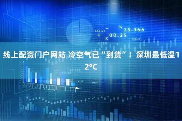线上配资门户网站 冷空气已“到货”！深圳最低温12°C